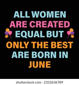 All women are created equal but only the best are born in june