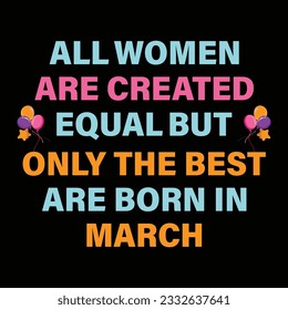 All women are created equal but only the best are born in march