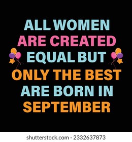 All women are created equal but only the best are born in september
