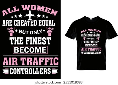 All Women Are Created Equal But Only The Finest Become Air Traffic Controllers - Air Traffic Controller T-Shirt