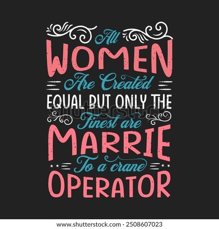 All women are created equal but only the finest are married. Crane operator simple typography design with grunge effect.