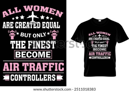All Women Are Created Equal But Only The Finest Become Air Traffic Controllers - Air Traffic Controller T-Shirt