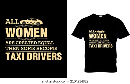 All Women are created equal then some become taxi driver, t shirt design
