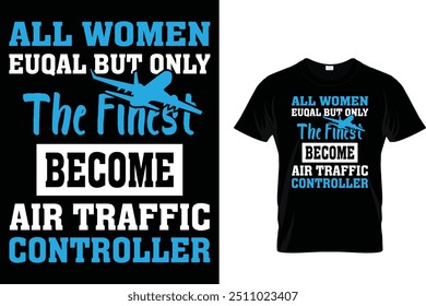 All Women Equal But Only The Finest Become Air Traffic Controller - Air Traffic Controller T-Shirt