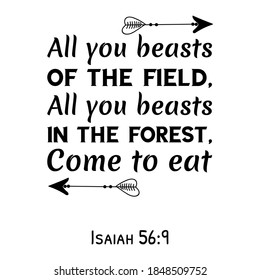 All you beasts of the field, All you beasts in the forest, Come to eat. Bible verse quote