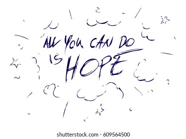 All you can do is hope. Inspirational quote. For postcard and poster graphic design.
