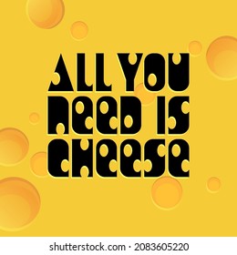 All you heed is cheese lettering on abstract cheese background. Vector print template for eco market. Yellow chedar backdrop  