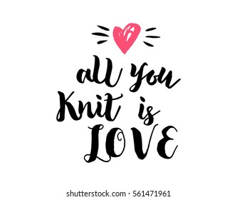 All you knit is love- crafters and artists modern inspirational and motivational quote, overlay lettering design, poster