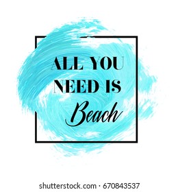 'All you need is Beach' text sign over beautiful creative acrylic painted background vector illustration.