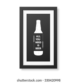 All you need is beer - Quote typographical Background in realistic square black frame on white background. Vector EPS10 illustration. 