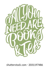 All you need are books and tea. Funny hand drawn lettering quote about lifestyle. Cool phrase for t shirt print and poster design. Inspirational kids slogan. Greeting card template. Vector