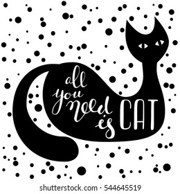 All you need is cat quote. Hand lettering inside a hand drawn. Vector black and white illustration. Can be used for T-shirts, stickers, posters, cards.