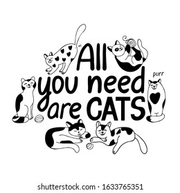 All you need are cats. Lettering with cute cats and toys. Different poses and tempers. Hand drawn vector illustration in black ink on white background. Doodle style.