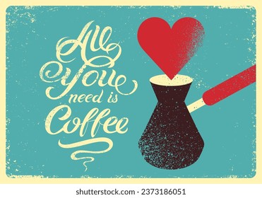 All you need is Coffee. Calligraphic vector hand drawn lettering quote grunge style poster or menu design with turkish coffee pot.