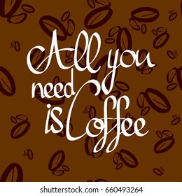 All you need is Coffee, calligraphy lettering, seamless pattern, poster design template, vector illustration