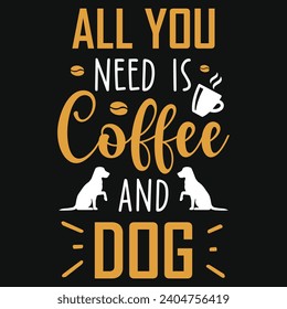 All you need is coffee and dog best dogs typography tshirt design