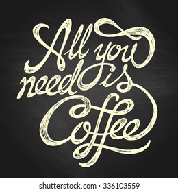 All You Need is Coffee - hand drawn quote, white on the blackboard background