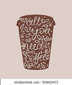 All You Need is Coffee - hand drawn quote. Cute sketch. Vector illustration