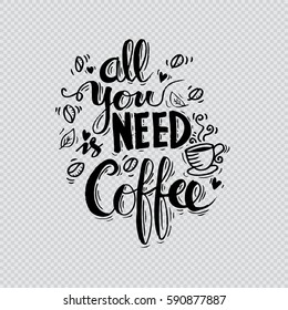 All you need is coffee. hand lettering. Coffee hand drawn poster.