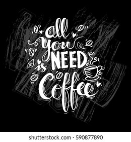 All you need is coffee. hand lettering. Coffee hand drawn poster.