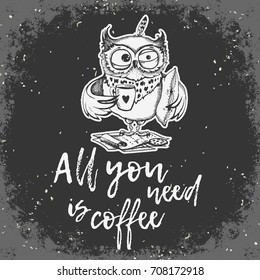 All you need is coffee. Hand drawn owl with cup of coffee. Inspirational morning poster for cafe menu, prints, mugs, banners. Vector 