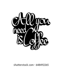 All you need is Coffee, isolated sticker, calligraphy lettering, words design template, vector illustration