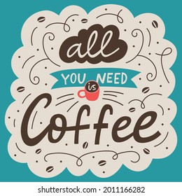 All you need is coffee Lettering quote poster. Cute handdrawn vector illustration