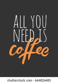 All you need is coffee.. Lettering and custom typography for your designs: t-shirts, bags, for posters, invitations, cards Vector illustration Vector illustration