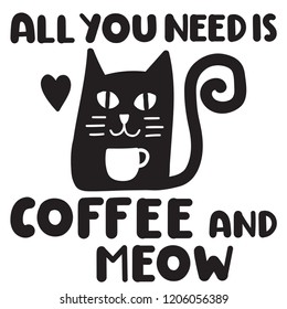 All you need is coffee and meow. Funny quote. Hand drawn vector lettering illustration for postcard, social media, t shirt, print, wear, stickers, posters design.