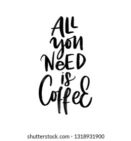 ALL YOU NEED IS COFFEE. MOTIVATIONAL HAND LETTERING PHRASE