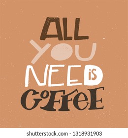 ALL YOU NEED IS COFFEE. MOTIVATIONAL HAND LETTERING PHRASE