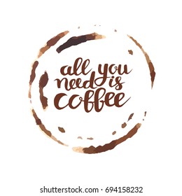All you need is coffee phrase hand drawn typography card. Coffee traces and calligraphy lettering cards. Isolated on white background vector illustration