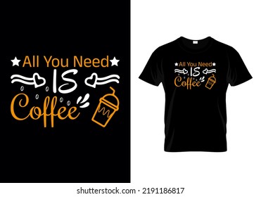 All You Need IS Coffee Typographic T Shirt Design Vector