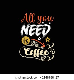 All you need is coffee typography lettering for t shirt ready for print