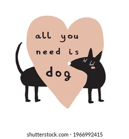 All You Need is Dog. Abstract Vector Art with Funny Black Dog. Cute Hand Drawn Dog and Big Heart Isolated on a White Background. Lovely Nursery Art ideal for Wall Art, Card, Kids Room Decoration. 