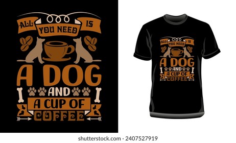 All you need is a dog and a cup of coffee t shirt design, Dog t shirt design, Dog lover t shirt design, Dogs and Coffee t shirt design