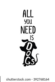 All you need is dogs. Trendy hand drawn style hipster vector poster in black and white, grunge. Cute illustration for t-shirt, typography, fabric