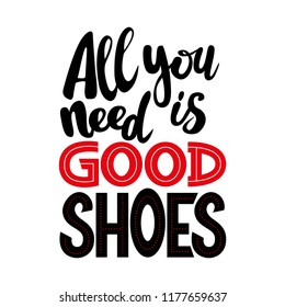 All you need is good shoes lettering