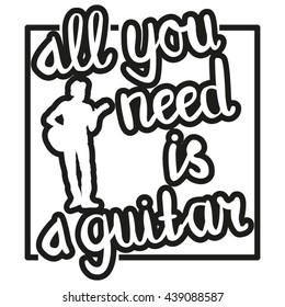 All You Need is a Guitar - black-and-white hand drawn lettering with guitarist silhouette. Vector illustration. Can be used in advertising, as t-shirt print, card, poster, etc.