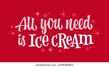 All You Need is Ice Cream. Retro-inspired 50s and 60s themed typography with playful lettering. Bold red background, dreamy starburst accents, and nostalgic advertising style. For sweets-themed design