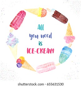 All you need is ice-cream. Motivational summer print template with hand drawn vector colorful ice-creams, for apparel, home decoration, greeting cards.