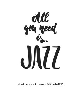 All you need is Jazz - hand drawn music lettering quote isolated on the white background. Fun brush ink inscription for photo overlays, greeting card or t-shirt print, poster design