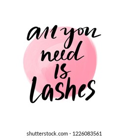 All you need is lashes. Hand sketched Lashes quote. Calligraphy phrase for gift cards, decorative cards, beauty blogs. Creative ink art work. Stylish vector makeup drawing. Fashion phrase.