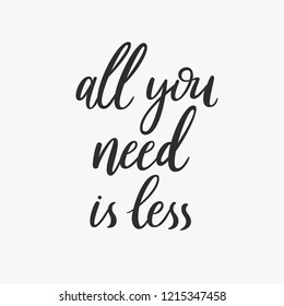 All you need is less. and drawn vector quote about reducing the consumption. Economy phrase. Do not buy too much. Moderate consumption phrase.