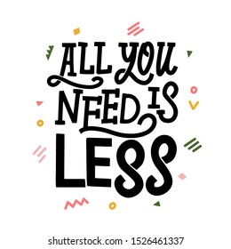 All you need is less. Modern hand written template for bag, T shirt, bannner, poster. Lettering phrase about zero waste concept. Vector