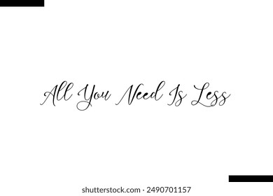 All you need is less stylist typography text saying