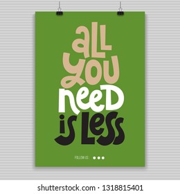 All you need is less. Vector quote lettering about minimalism, eco friendly lifestyle, waste management, using reusable products. Hand written poster for social media. Modern stylized typography.