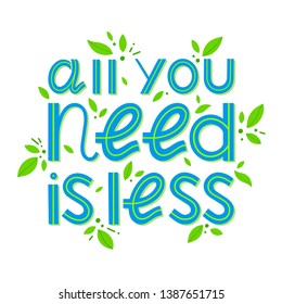 All you need is less - vector lettering.Ink brush inscription.Eco friendly lifestyle slogan, hand drawn illustration. Perfect for product signs, labels, stickers, eco posters, typography design