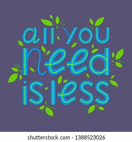 All you need is less - vector lettering.Ink brush inscription.Eco friendly lifestyle slogan,hand drawn illustration.Perfect for product signs,labels,stickers,eco posters,typography design