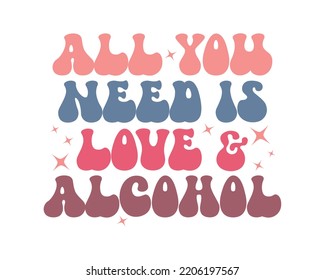 All you need is love and Alcohol Wedding quote retro wavy typography sublimation SVG on white svg